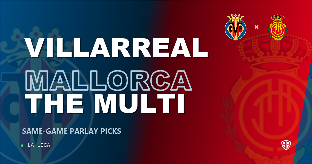 Villarreal vs Mallorca Prediction & Same Game Parlay picks Value Parlay: High-Value Opportunity