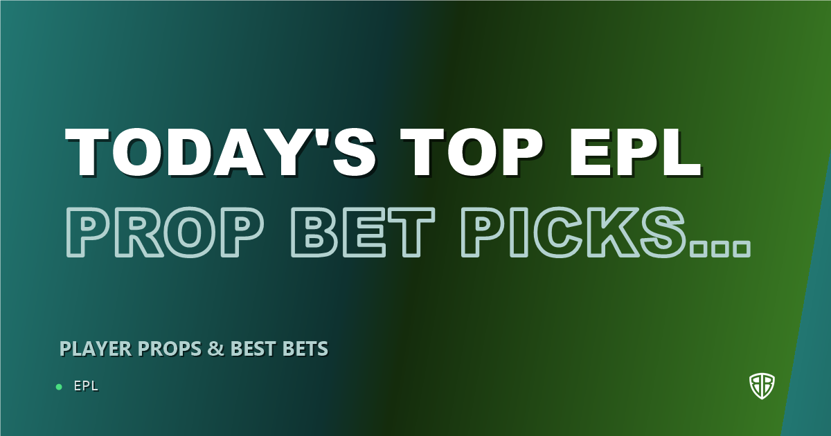 Today's Top EPL Prop Bet Picks & Predictions, Friday 09/18 (Joel Latibeaudiere Highlights): Data-Driven Insights