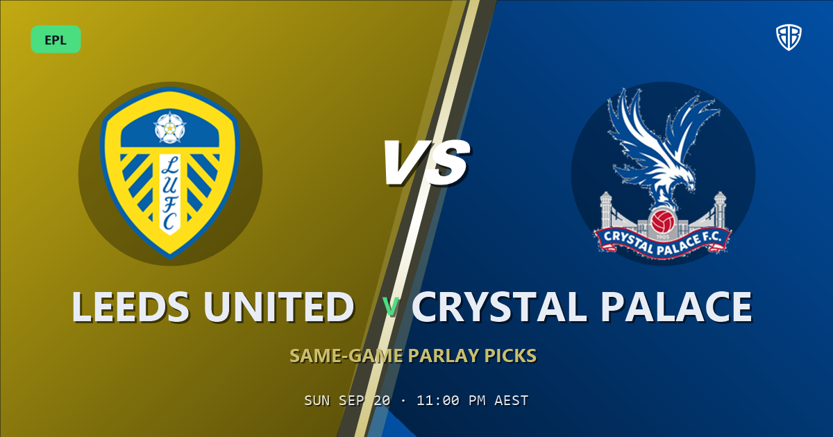 Leeds United vs Crystal Palace Prediction & Same Game Parlay picks Value Parlay: High-Value Opportunity