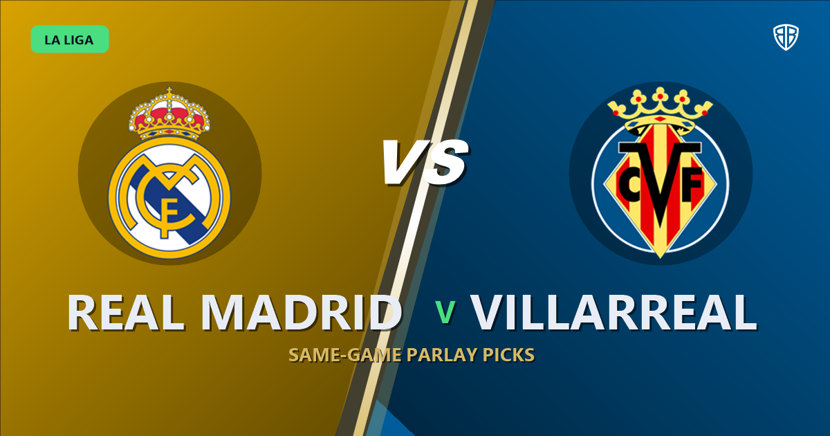 Real Madrid vs Villarreal Prediction & Same Game Parlay picks Key Insights: Our Expert La Liga Analysis