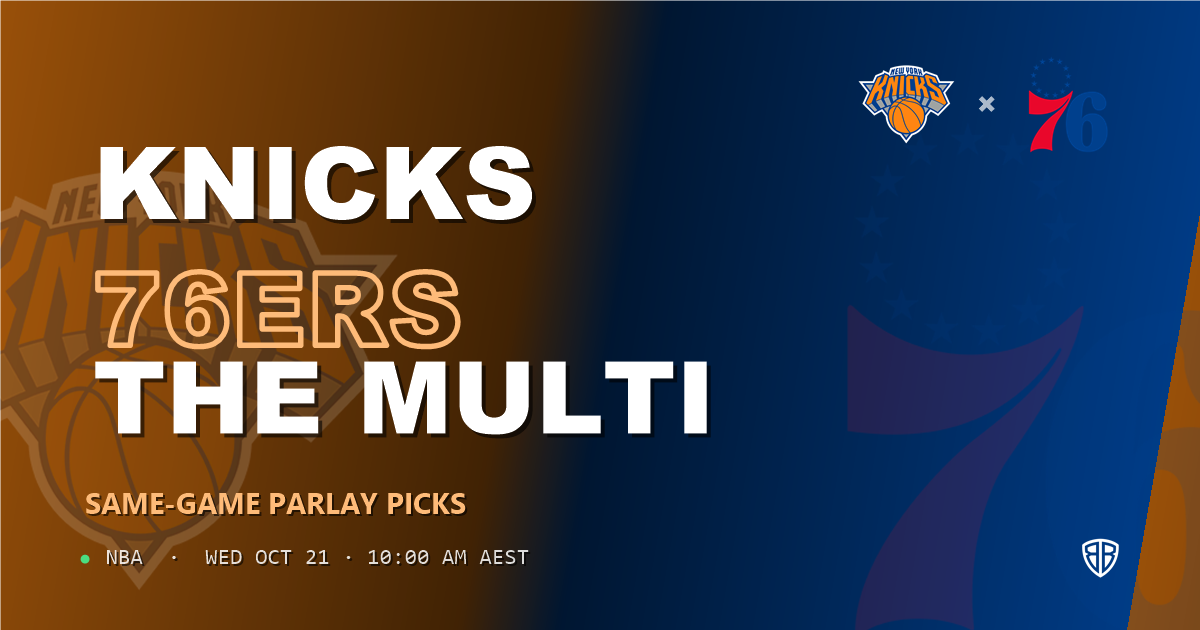New York Knicks vs Philadelphia 76ers Prediction & Same Game Parlay picks, October 20, 2026