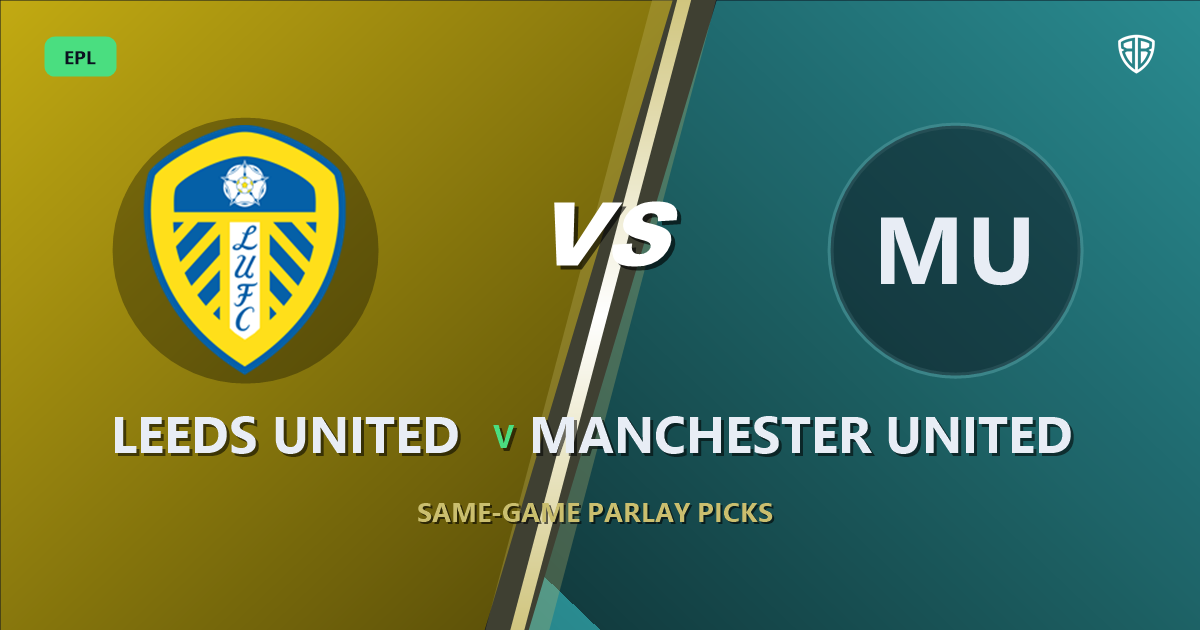 Leeds United vs Manchester United Prediction & Same Game Parlay picks Value Parlay: Smart Betting Angles