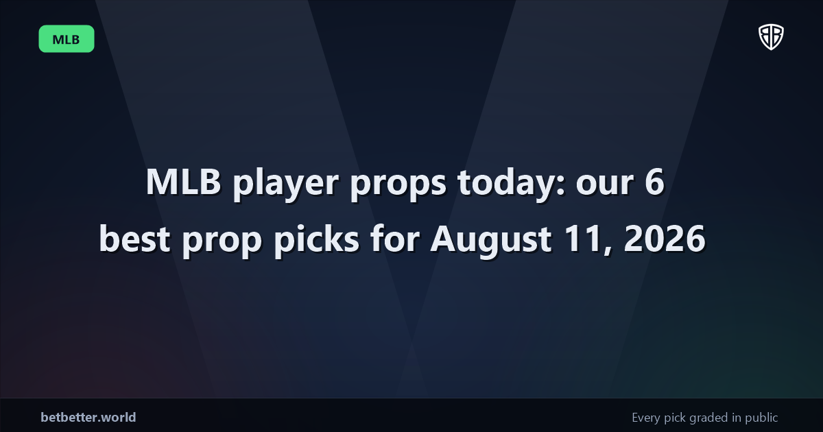 MLB player props today: our 6 best prop picks for August 11, 2026