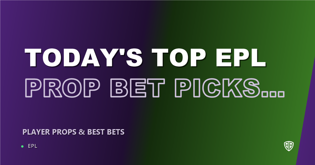 Today's Top EPL Prop Bet Picks & Predictions, Saturday 10/10