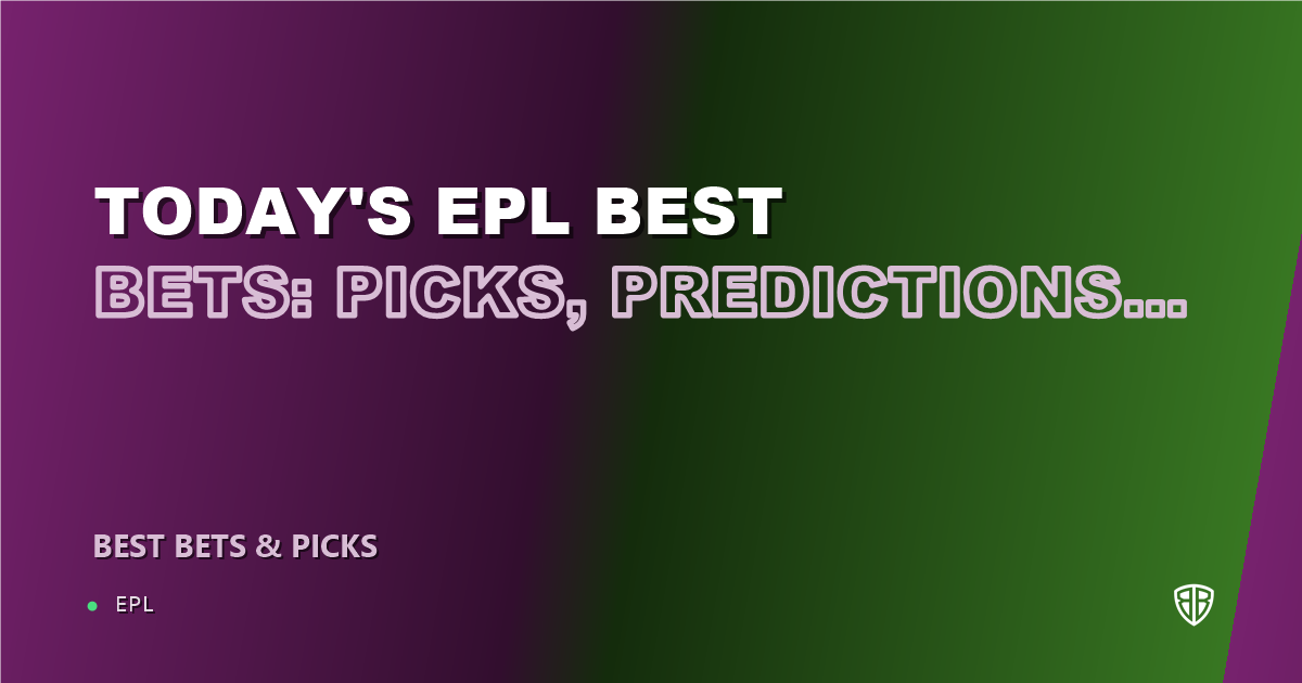 Today's EPL Best Bets: Picks, Predictions and Odds: Moneyline & Totals Analysis