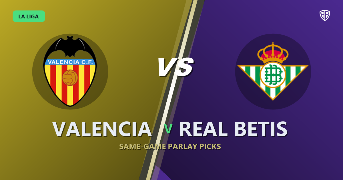 Valencia vs Real Betis Prediction & Same Game Parlay picks Key Insights: Don't Miss These Odds