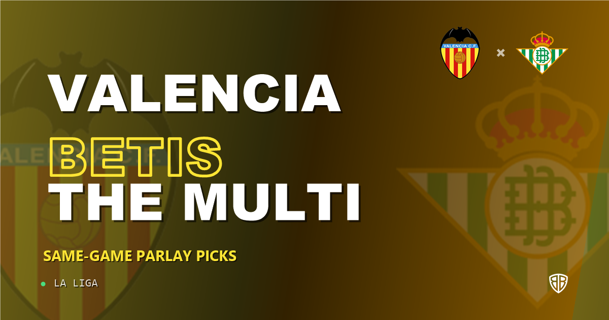 Valencia vs Real Betis Prediction & Same Game Parlay picks Top SGP: Analytics Breakdown