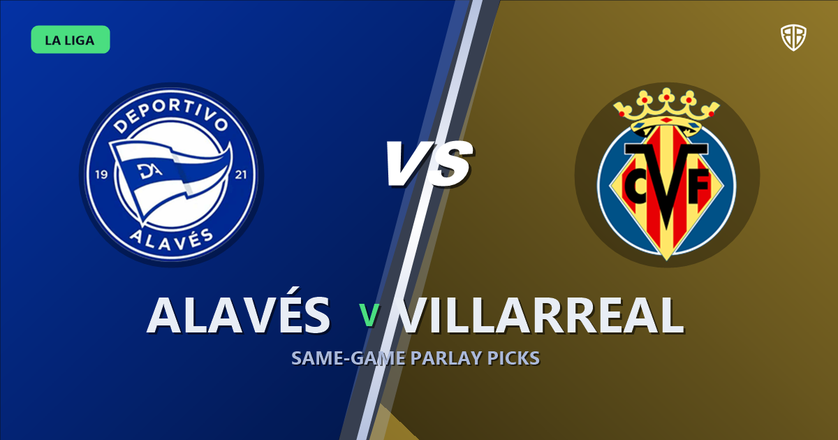 Alavés vs Villarreal Prediction & Same Game Parlay picks Top SGP: Our Expert La Liga Analysis