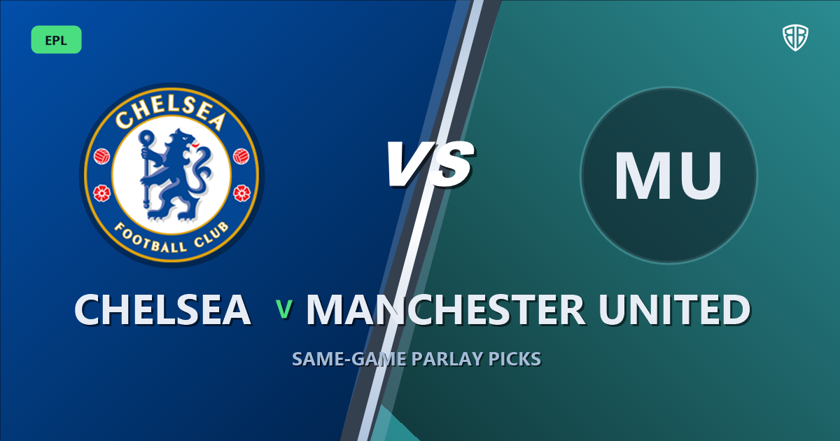 Chelsea vs Manchester United Prediction & Same Game Parlay picks