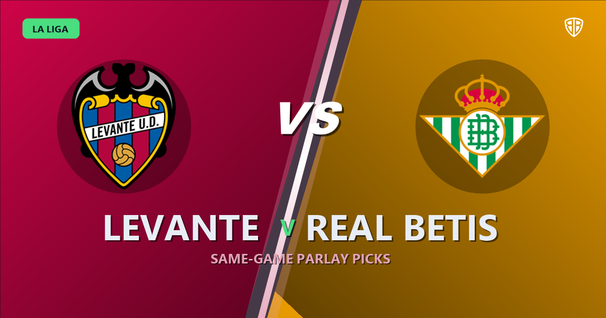 Levante vs Real Betis Prediction & Same Game Parlay picks Key Insights: Analytics Breakdown