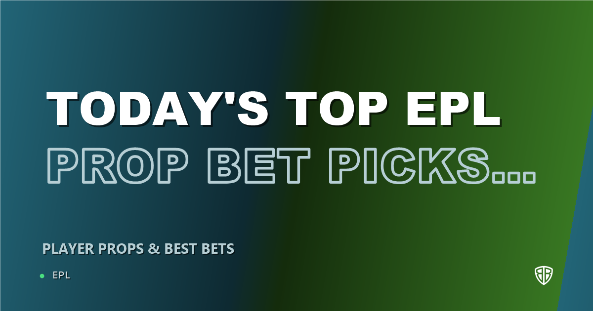 Today's Top EPL Prop Bet Picks & Predictions, Friday 10/23