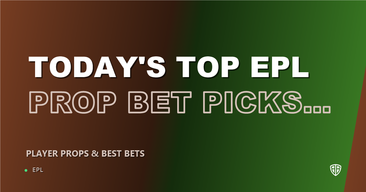 Today's Top EPL Prop Bet Picks & Predictions, Saturday 10/24