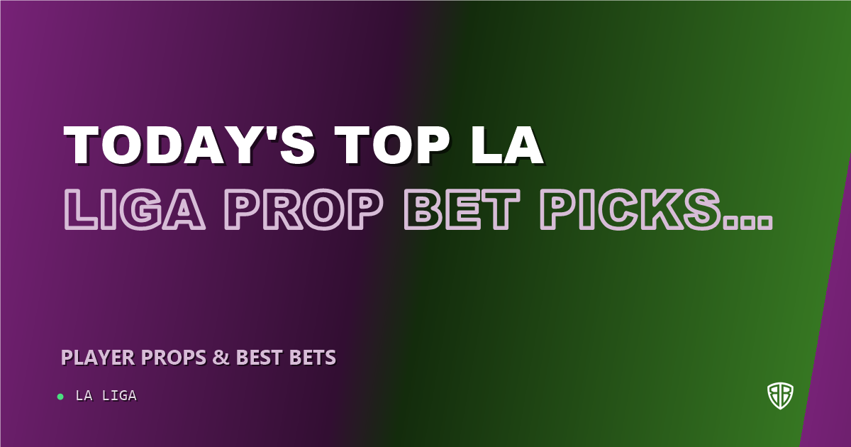 Today's Top La Liga Prop Bet Picks & Predictions, Monday 10/26: Finding the Edge