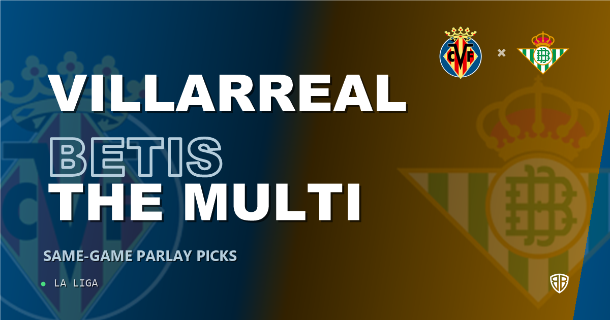 Villarreal vs Real Betis Prediction & Same Game Parlay picks Top SGP: Our Expert La Liga Analysis