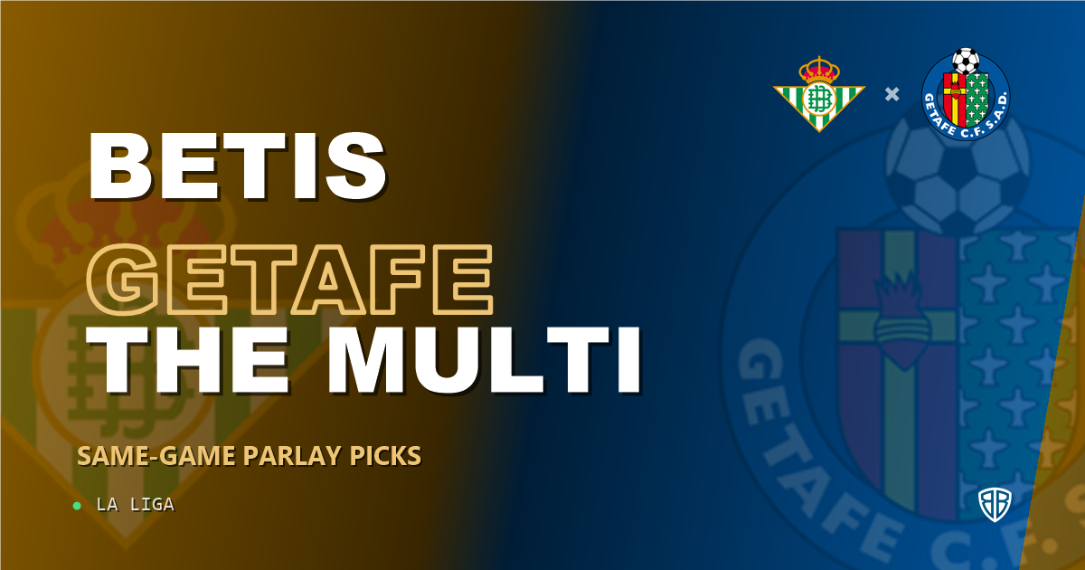 Real Betis vs Getafe Prediction & Same Game Parlay picks Top SGP: Our Expert La Liga Analysis