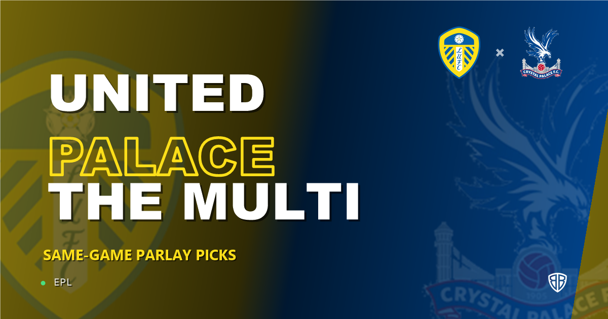 Leeds United vs Crystal Palace Prediction & Same Game Parlay picks Top SGP: High-Value Opportunity
