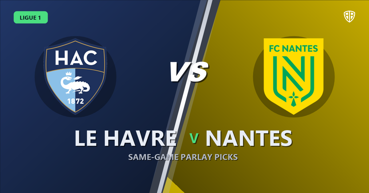 Le Havre vs Nantes Prediction & Same Game Parlay picks Value Parlay: High-Value Opportunity