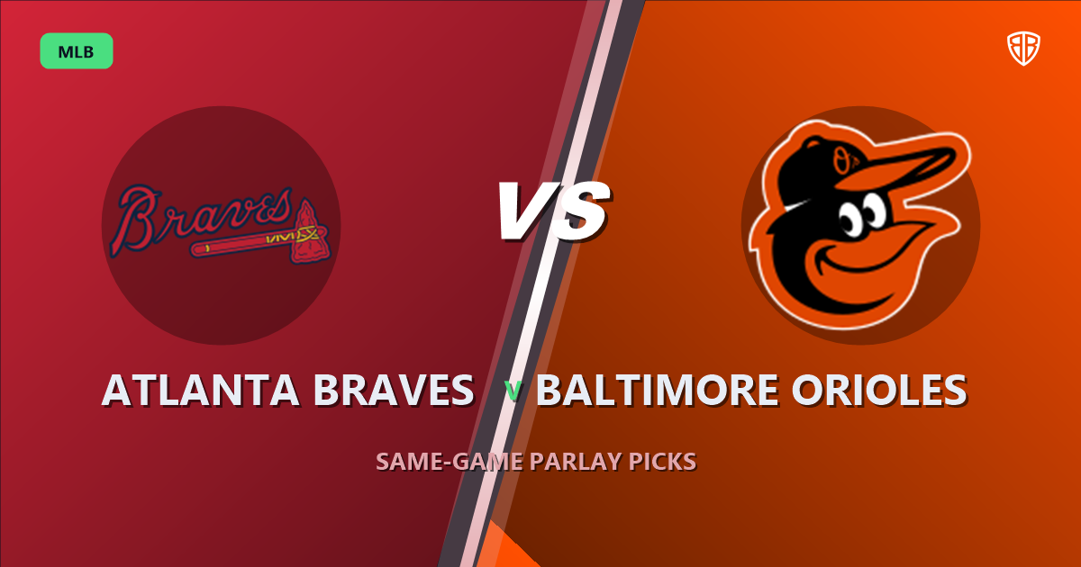 Atlanta Braves vs Baltimore Orioles Prediction & Same Game Parlay picks Top SGP: Smart Baseball Betting Angles
